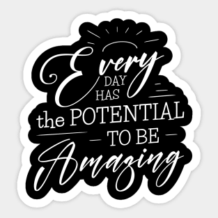 Every day has the potential to be amazing Sticker